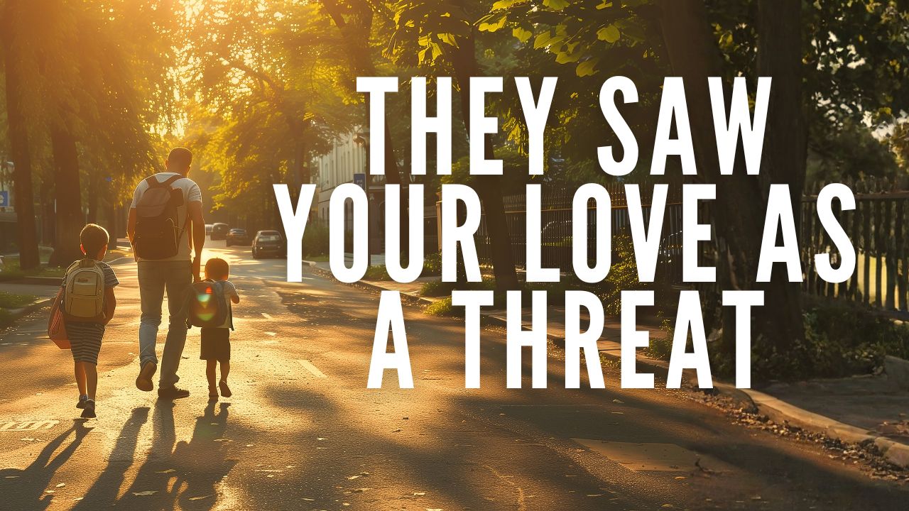 They Saw Your Love as a Threat