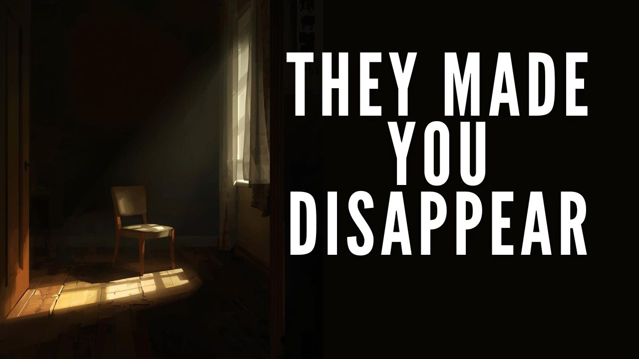 They Made You Disappear